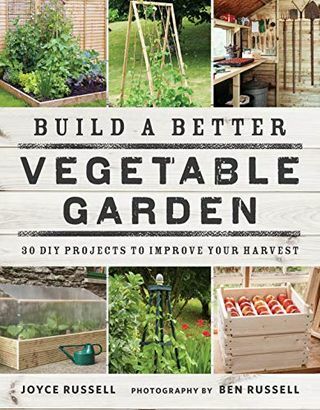 Vybudujte si lepšiu zeleninovú záhradu: 30 DIY projektov na zlepšenie vašej úrody
